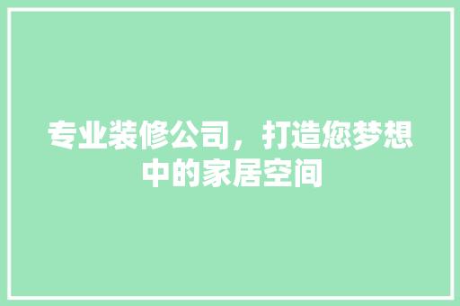 专业装修公司，打造您梦想中的家居空间