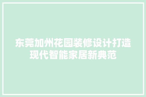 东莞加州花园装修设计打造现代智能家居新典范