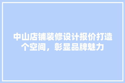 中山店铺装修设计报价打造个空间，彰显品牌魅力  第1张