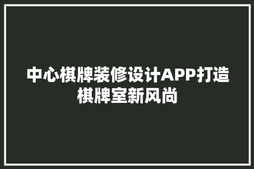 中心棋牌装修设计APP打造棋牌室新风尚