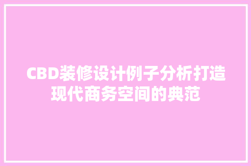 CBD装修设计例子分析打造现代商务空间的典范