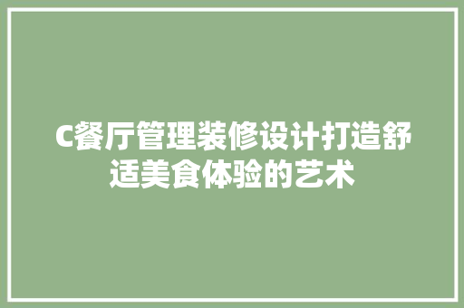 C餐厅管理装修设计打造舒适美食体验的艺术