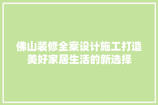 佛山装修全案设计施工打造美好家居生活的新选择