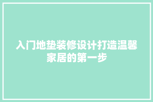 入门地垫装修设计打造温馨家居的第一步  第1张
