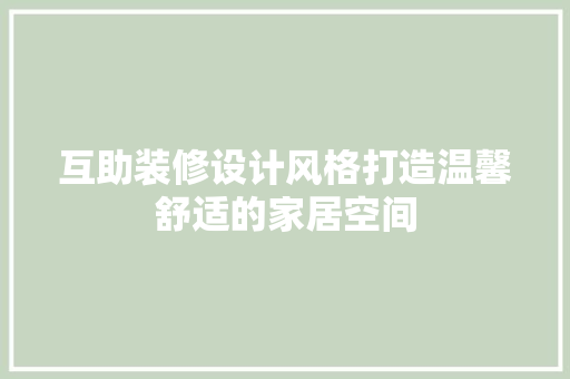 互助装修设计风格打造温馨舒适的家居空间