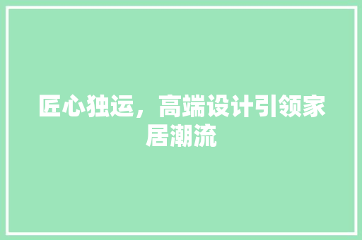 匠心独运，高端设计引领家居潮流