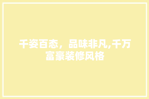千姿百态，品味非凡,千万富豪装修风格