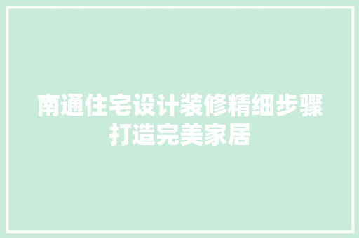 南通住宅设计装修精细步骤打造完美家居