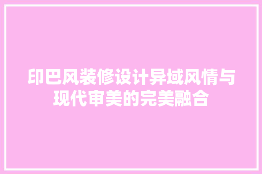 印巴风装修设计异域风情与现代审美的完美融合