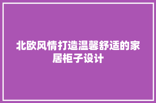 北欧风情打造温馨舒适的家居柜子设计