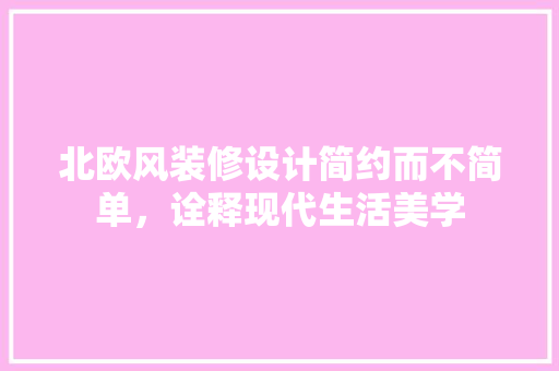 北欧风装修设计简约而不简单，诠释现代生活美学