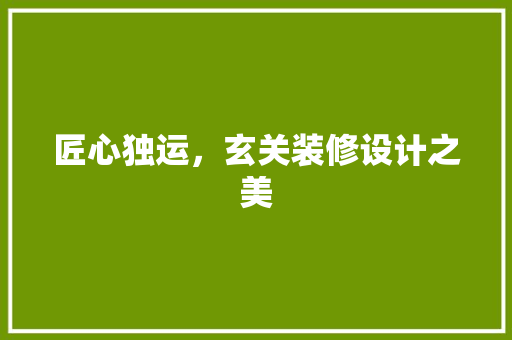 匠心独运，玄关装修设计之美
