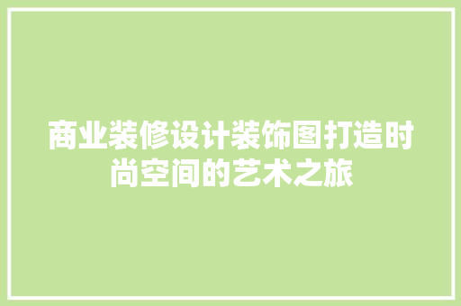 商业装修设计装饰图打造时尚空间的艺术之旅