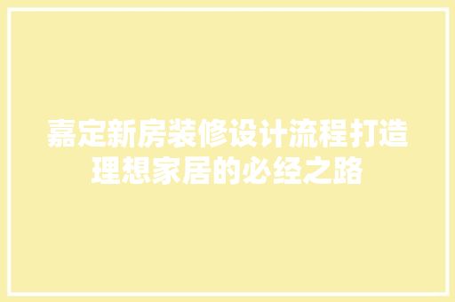 嘉定新房装修设计流程打造理想家居的必经之路