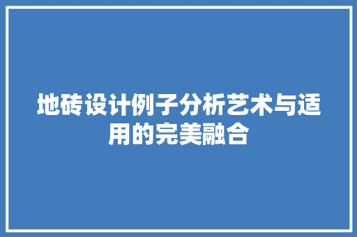 地砖设计例子分析艺术与适用的完美融合