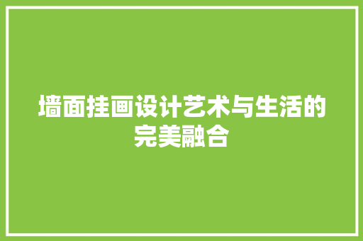 墙面挂画设计艺术与生活的完美融合