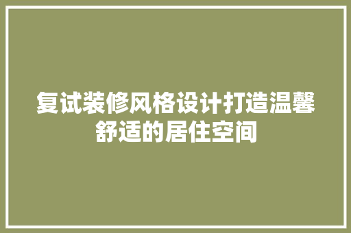 复试装修风格设计打造温馨舒适的居住空间
