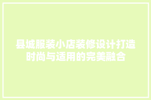 县城服装小店装修设计打造时尚与适用的完美融合