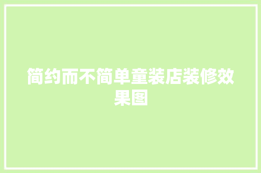 简约而不简单童装店装修效果图
