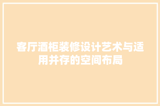 客厅酒柜装修设计艺术与适用并存的空间布局