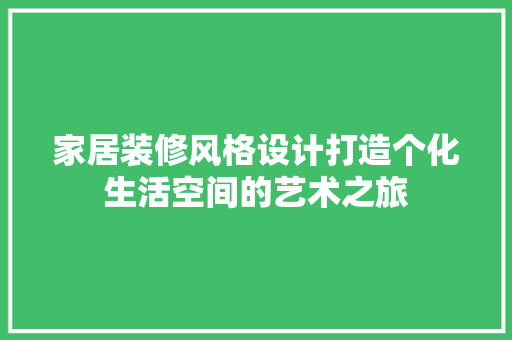 家居装修风格设计打造个化生活空间的艺术之旅