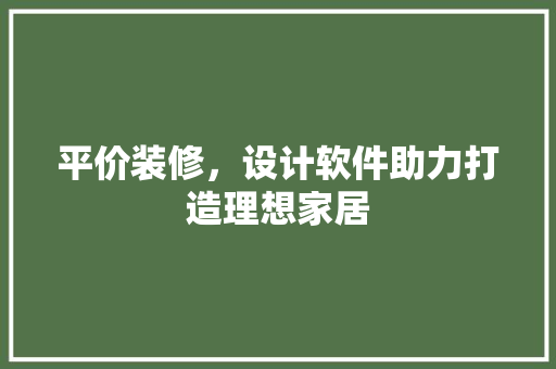 平价装修，设计软件助力打造理想家居