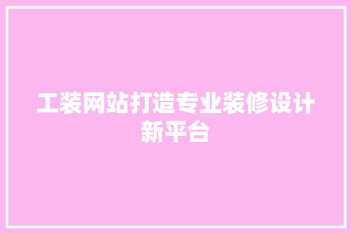 工装网站打造专业装修设计新平台