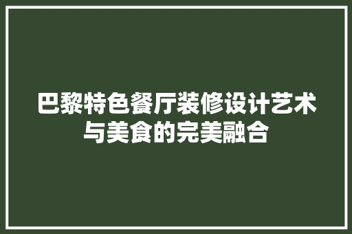 巴黎特色餐厅装修设计艺术与美食的完美融合