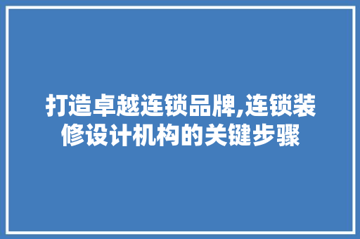 打造卓越连锁品牌,连锁装修设计机构的关键步骤