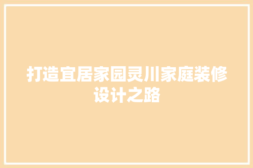打造宜居家园灵川家庭装修设计之路