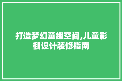 打造梦幻童趣空间,儿童影棚设计装修指南
