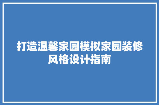 打造温馨家园模拟家园装修风格设计指南