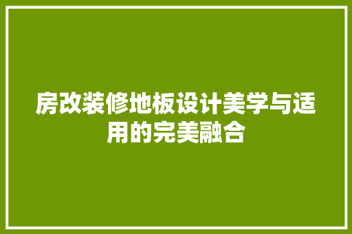 房改装修地板设计美学与适用的完美融合