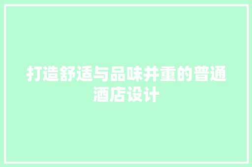 打造舒适与品味并重的普通酒店设计