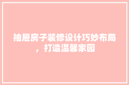 抽屉房子装修设计巧妙布局，打造温馨家园