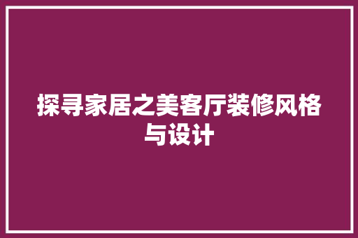 探寻家居之美客厅装修风格与设计