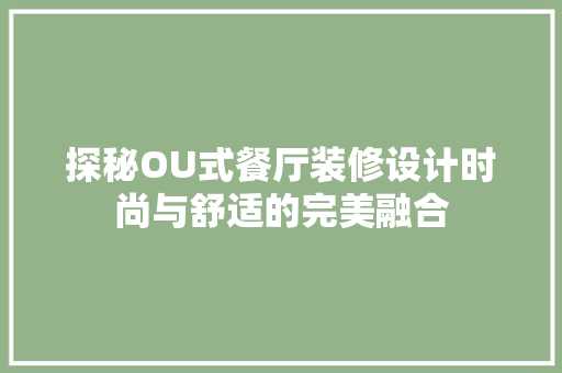 探秘OU式餐厅装修设计时尚与舒适的完美融合