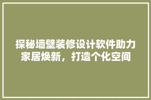探秘墙壁装修设计软件助力家居焕新，打造个化空间