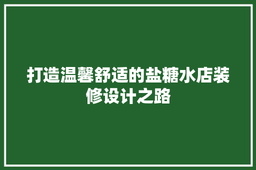 打造温馨舒适的盐糖水店装修设计之路