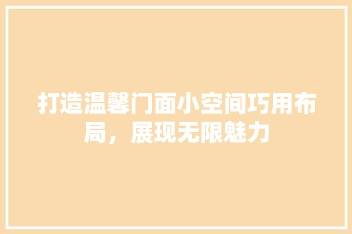 打造温馨门面小空间巧用布局，展现无限魅力