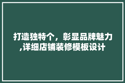 打造独特个，彰显品牌魅力,详细店铺装修模板设计