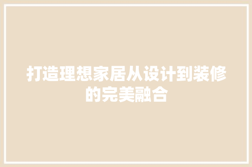 打造理想家居从设计到装修的完美融合