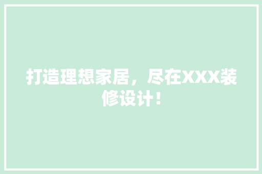 打造理想家居，尽在XXX装修设计！