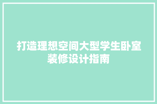 打造理想空间大型学生卧室装修设计指南