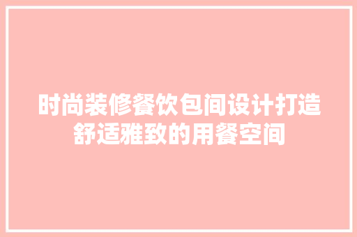 时尚装修餐饮包间设计打造舒适雅致的用餐空间