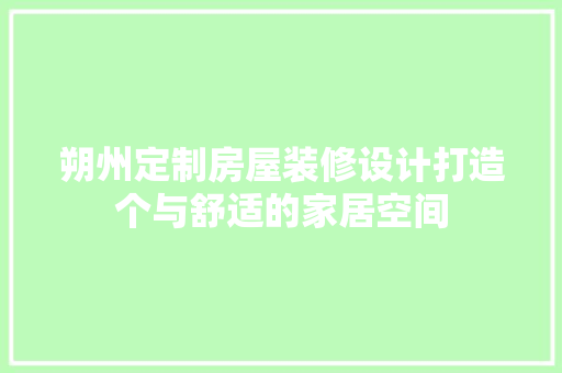 朔州定制房屋装修设计打造个与舒适的家居空间