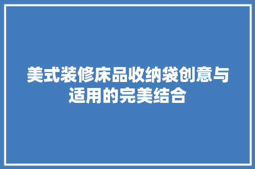美式装修床品收纳袋创意与适用的完美结合
