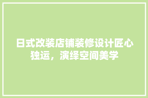日式改装店铺装修设计匠心独运，演绎空间美学