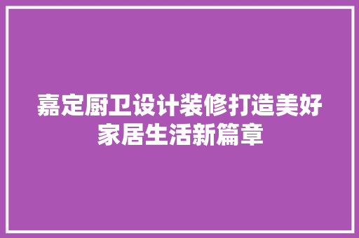 嘉定厨卫设计装修打造美好家居生活新篇章