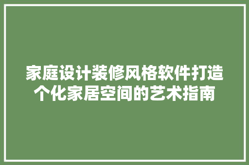 家庭设计装修风格软件打造个化家居空间的艺术指南